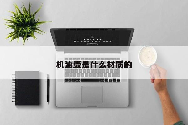 機油壺是什么材質(zhì)的